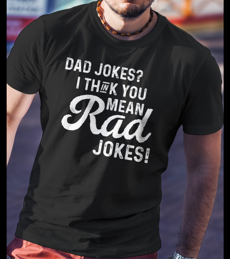 Mens Dad Jokes I Think You Mean Rad Jokes Fathers T-Shirt
