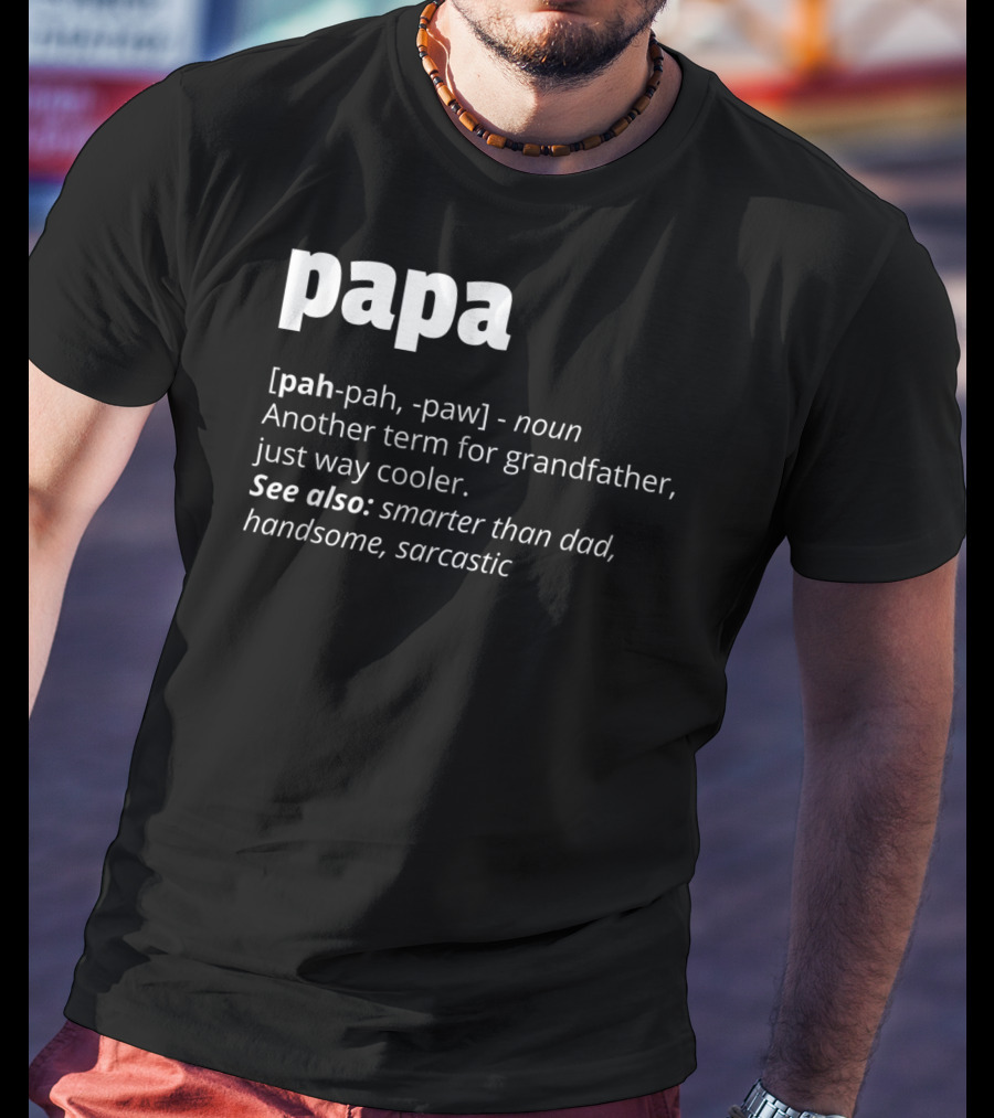 Papa Definition: Another Term For Grandfather, Just Way Cooler, Smarter Than Dad, Handsome, Sarcastic T-Shirt