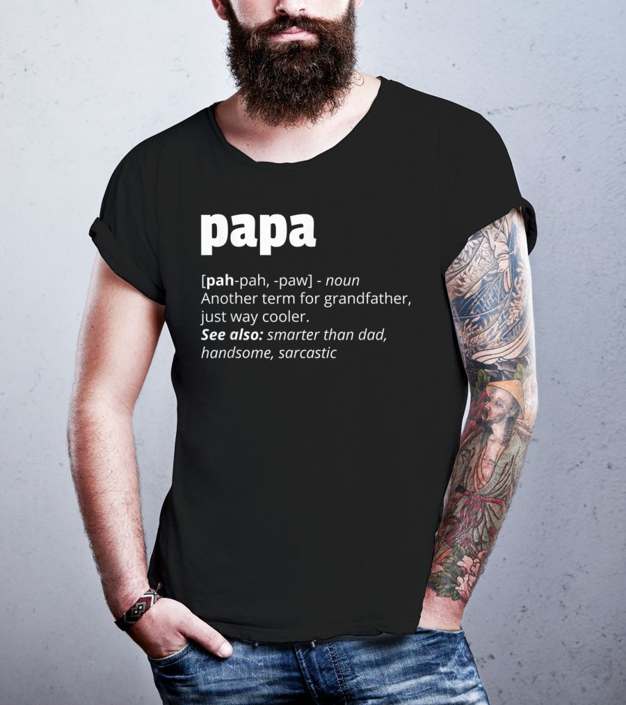 Papa Definition: Another Term For Grandfather, Just Way Cooler, Smarter Than Dad, Handsome, Sarcastic T-Shirt