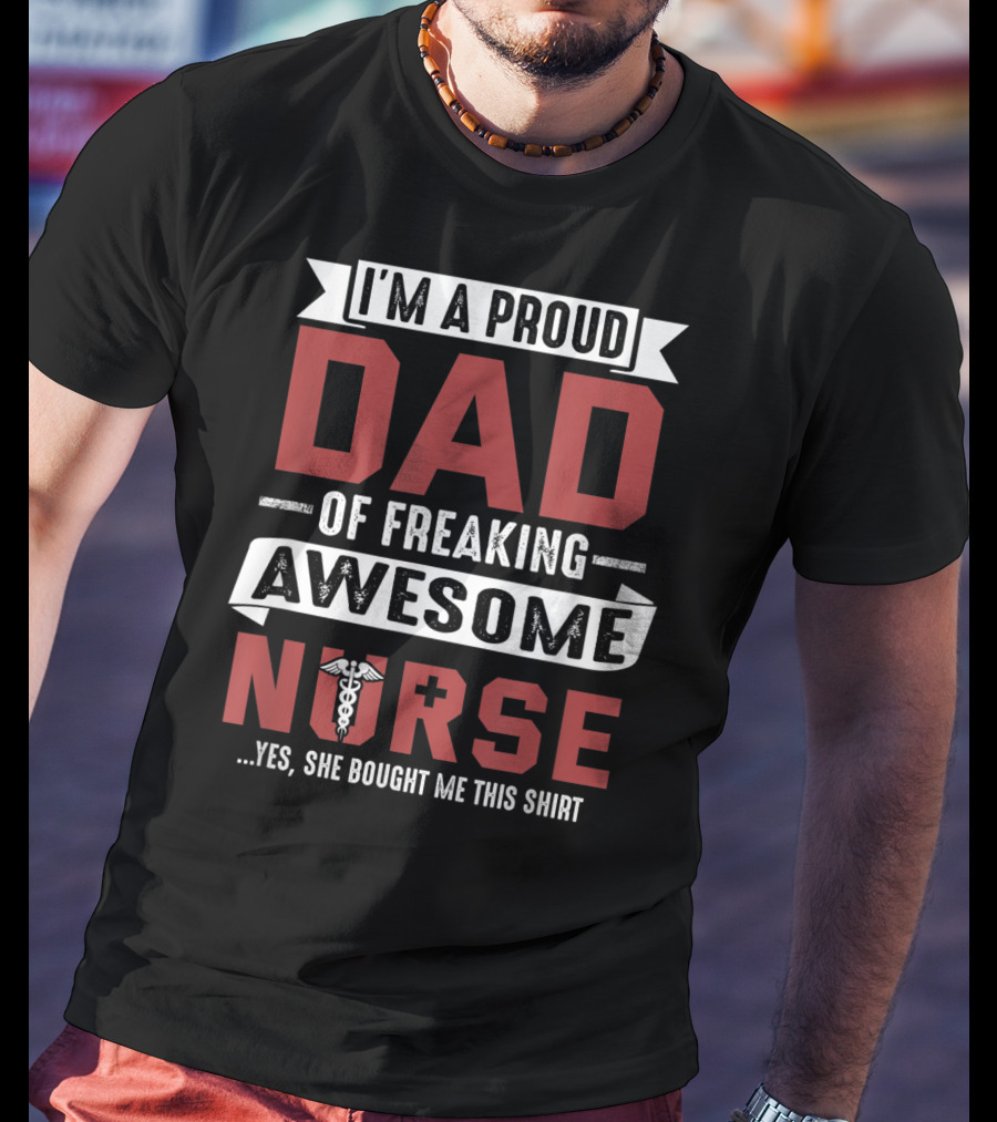 I'm A Proud Dad Of Freaking Awesome Nurse T-Shirt