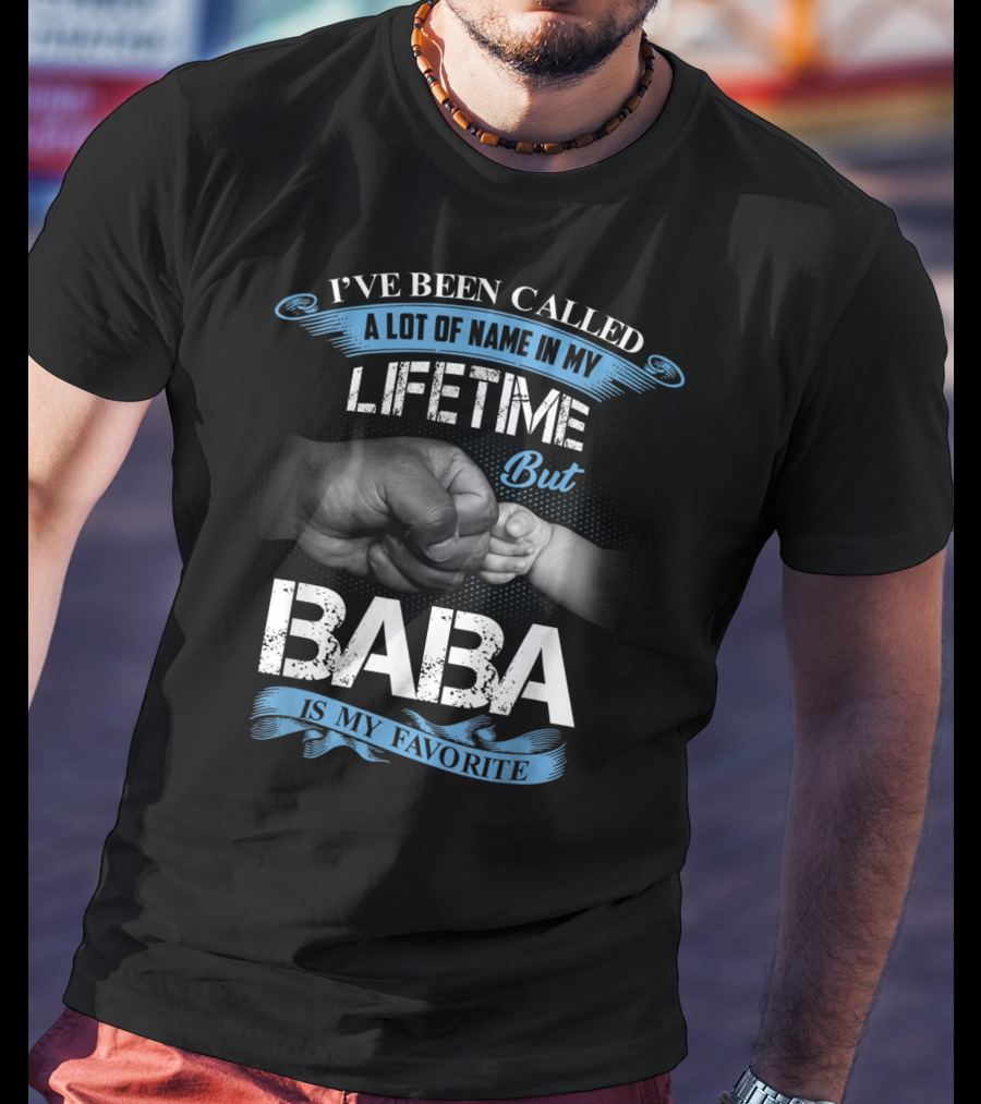 I've Been Called A Lot Of Name In My Lifetime But Baba Is My Favorite T-Shirt