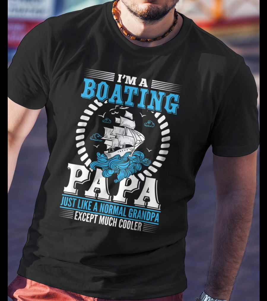 I'm A Boating Papa Just Like A Normal Grandpa Except Much Cooler T-Shirt