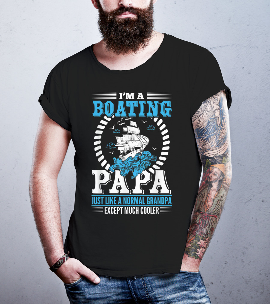 I'm A Boating Papa Just Like A Normal Grandpa Except Much Cooler T-Shirt
