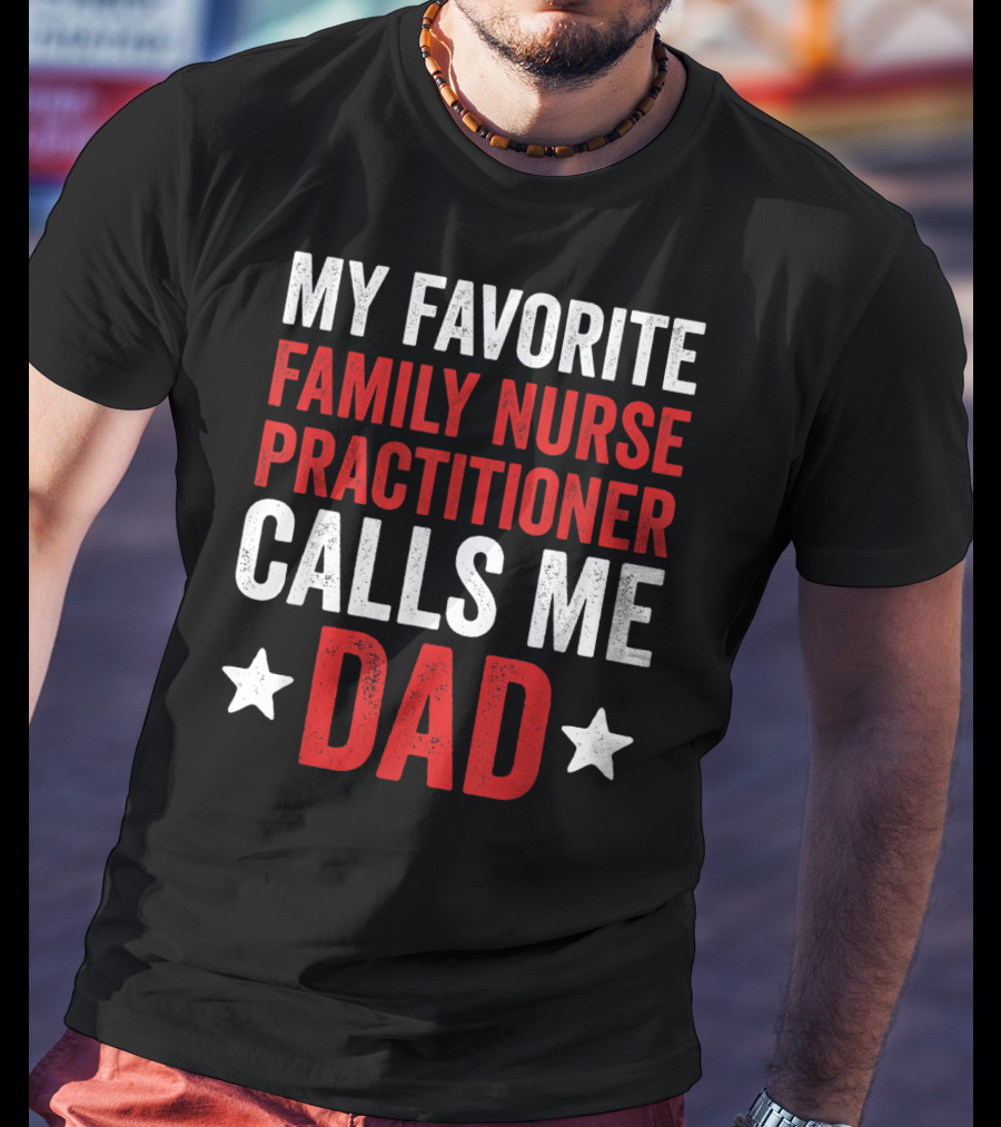 My Favorite Family Nurse Practitioner Calls Me Dad T-Shirt