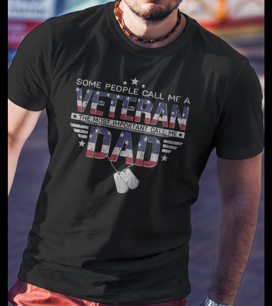 Some People Call Me A Veteran The Most Important Call Me Dad T-Shirt