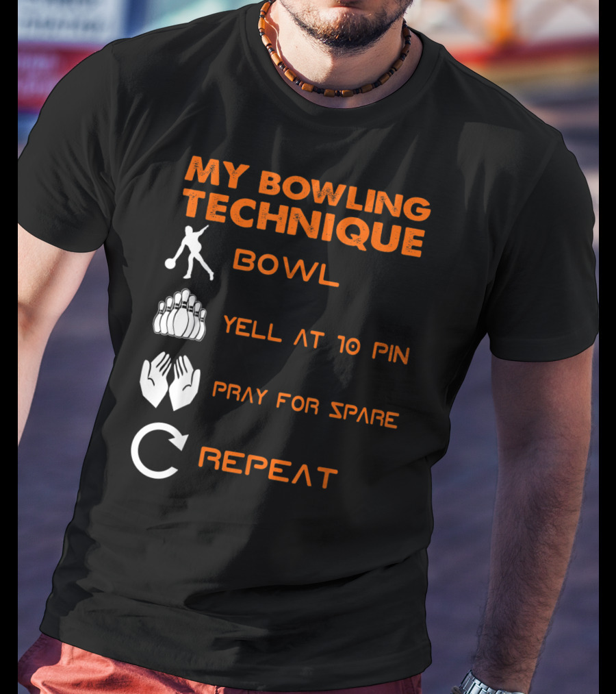 My Bowling Technique Bowl Yell At 10 Pin Pray For Spare Repeat T-Shirt