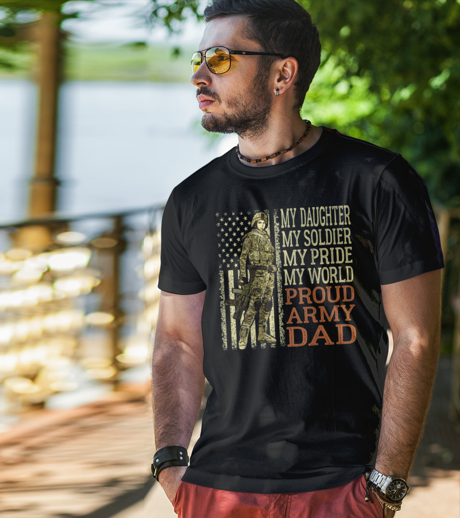 My Daughter My Soldier My Pride My World Proud Army Dad T-Shirt