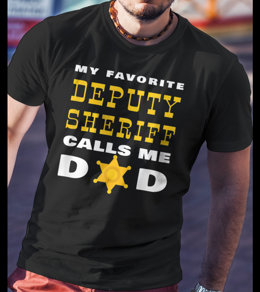 My Favorite Deputy Sheriff Calls Me Dad T-Shirt