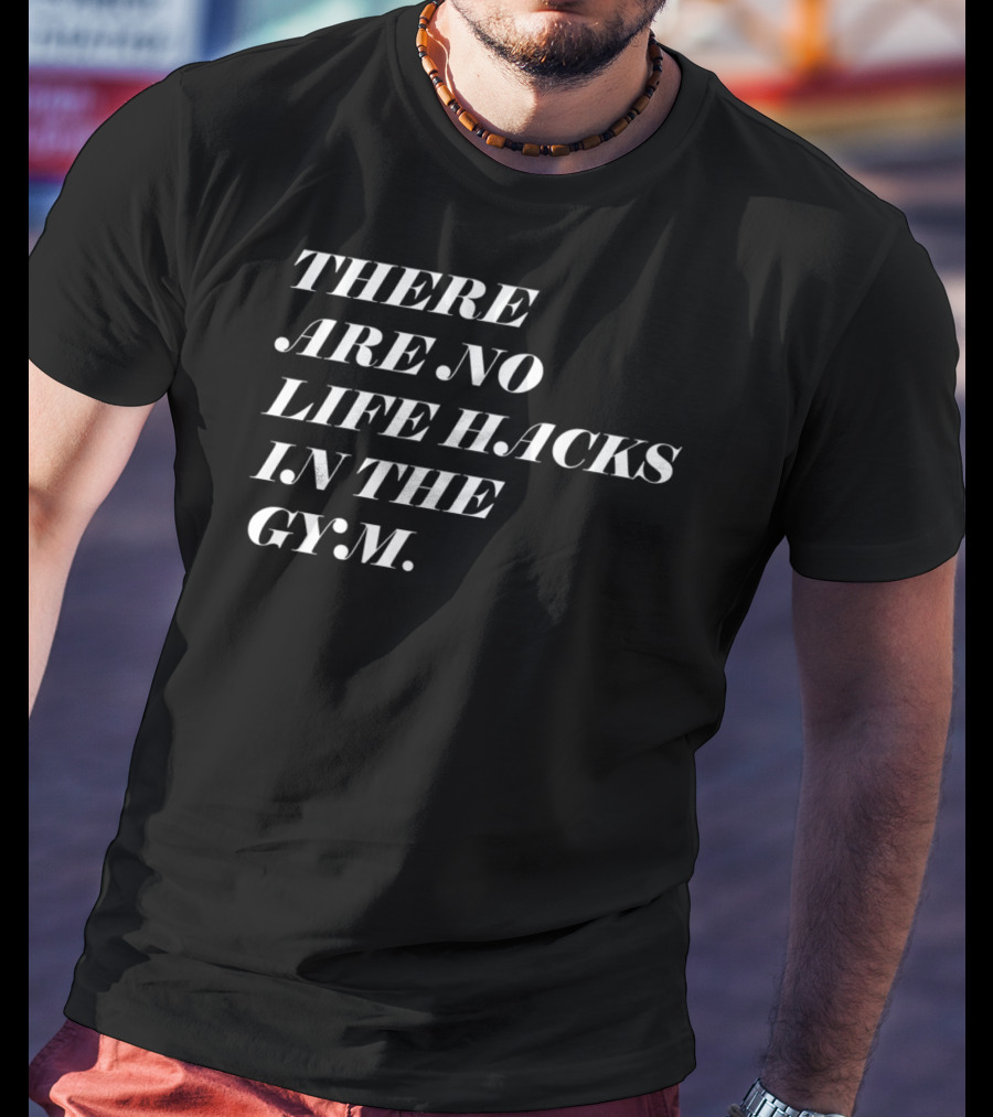 There Are No Life Hacks IN The Gym T-Shirt