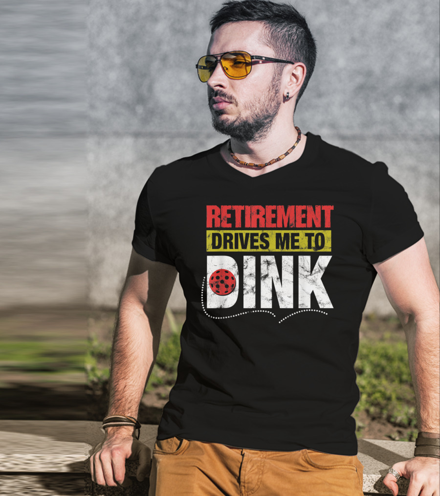 Retirement Drives Me To Dink Pickleball T-Shirt