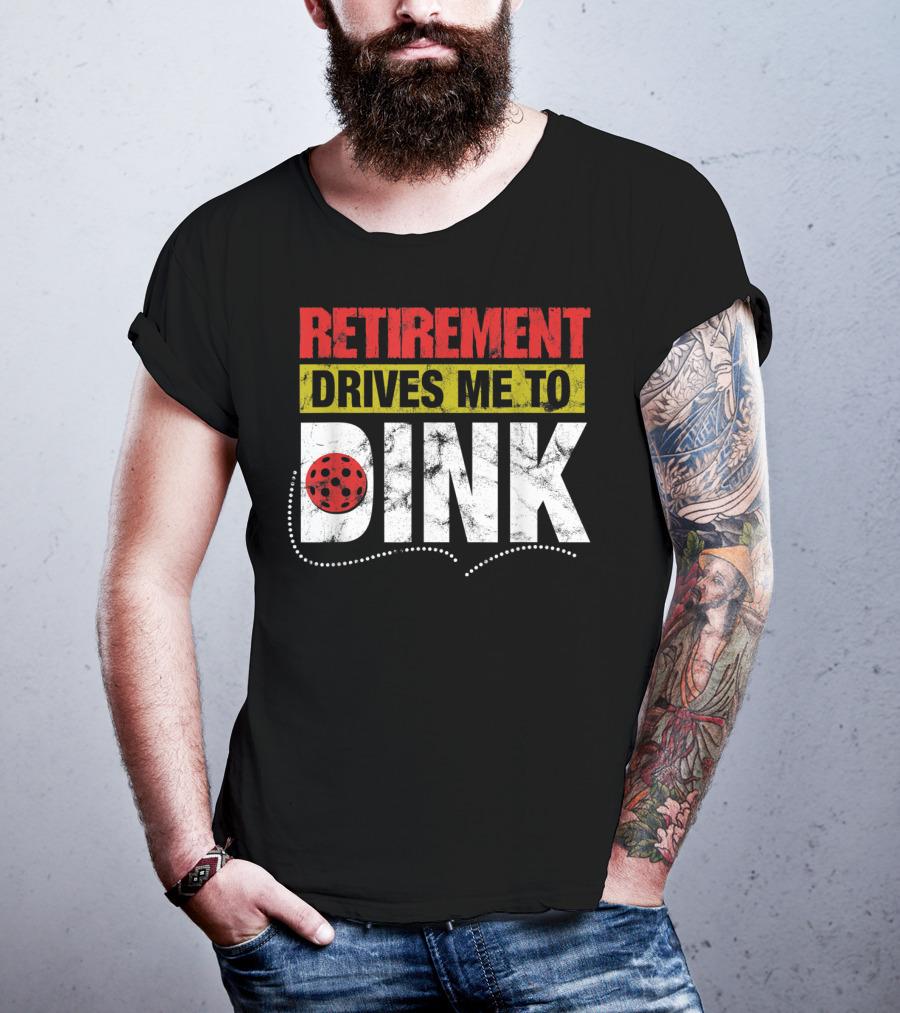 Retirement Drives Me To Dink Pickleball T-Shirt