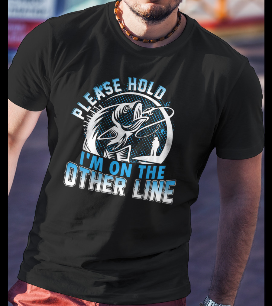 Please Hold I'm On The Other Line Funny Fishing Catch Reel And Hook T-Shirt