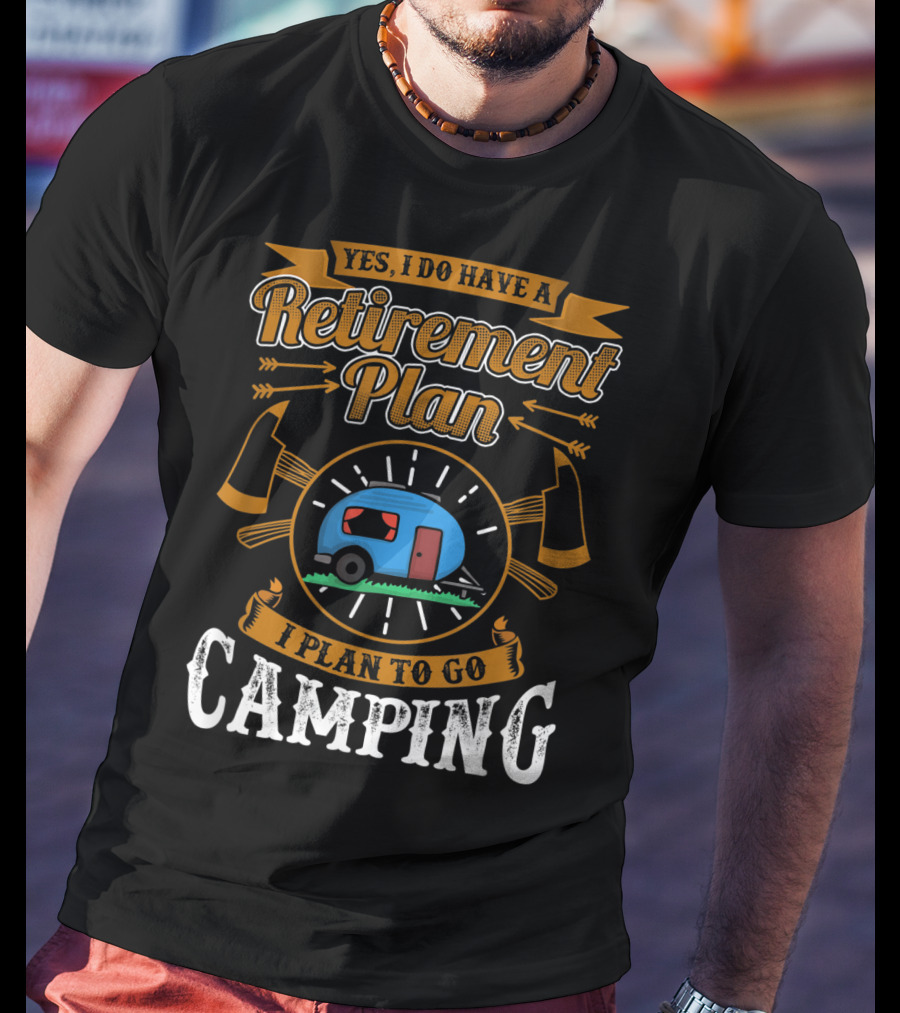 Yes I Do Have A Retirement Plan I Plan To Go Camping RV T-Shirt