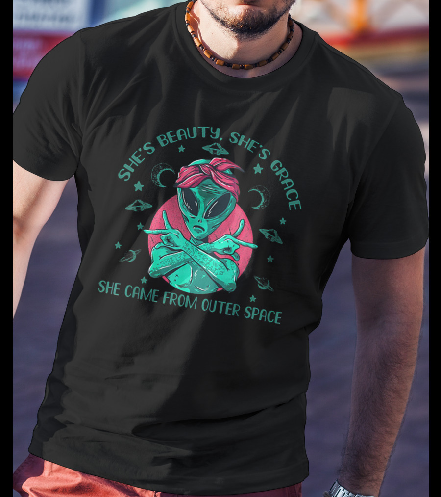 She's Beauty She's Grace She Came From Outer Space Funny Alien T-Shirt