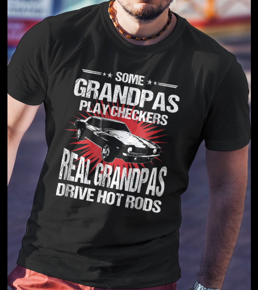 Some Grandpas Play Checkers Real Grandpas Drive Hot Rods T-Shirt