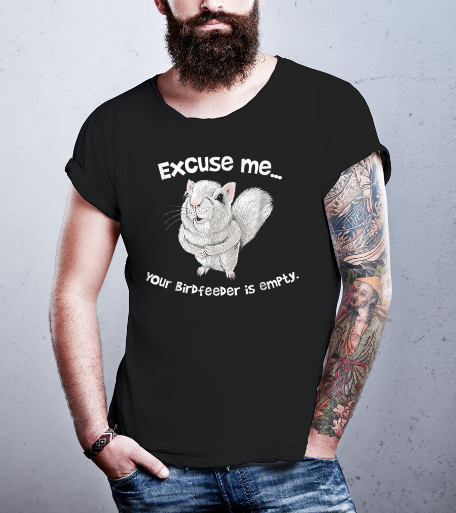 Excuse Me Squirrel Your Birdfeeder Is Empty T-Shirt