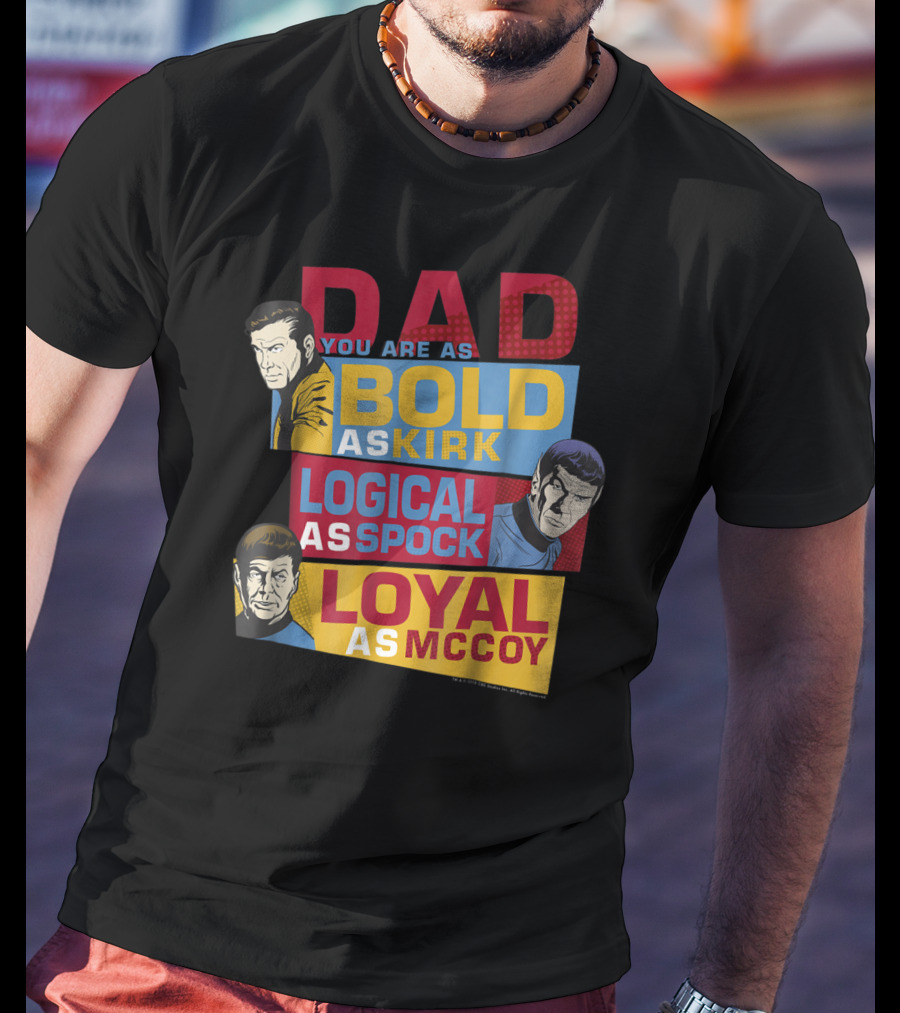 Dad You Are As Bold As Kirk Logical As Spock Loyal As McCoy T-Shirt