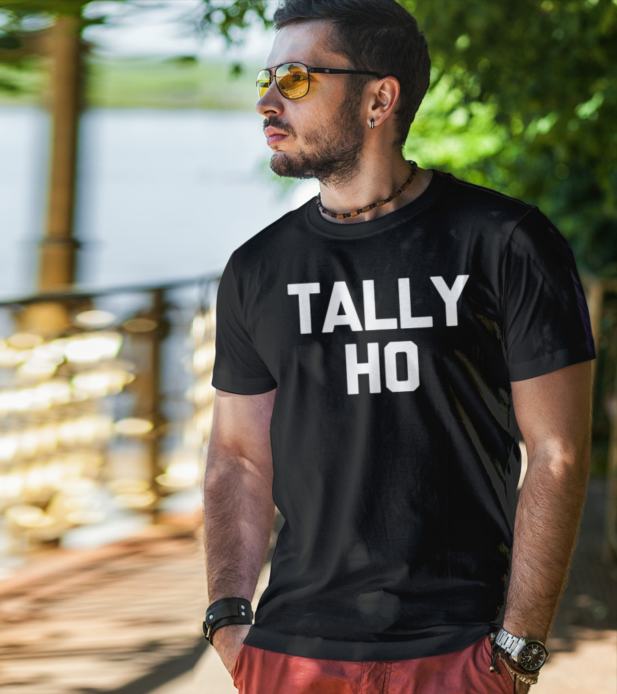 Tally Ho Funny Saying Sarcastic Novelty Shirt Comedy Phrase T-Shirt