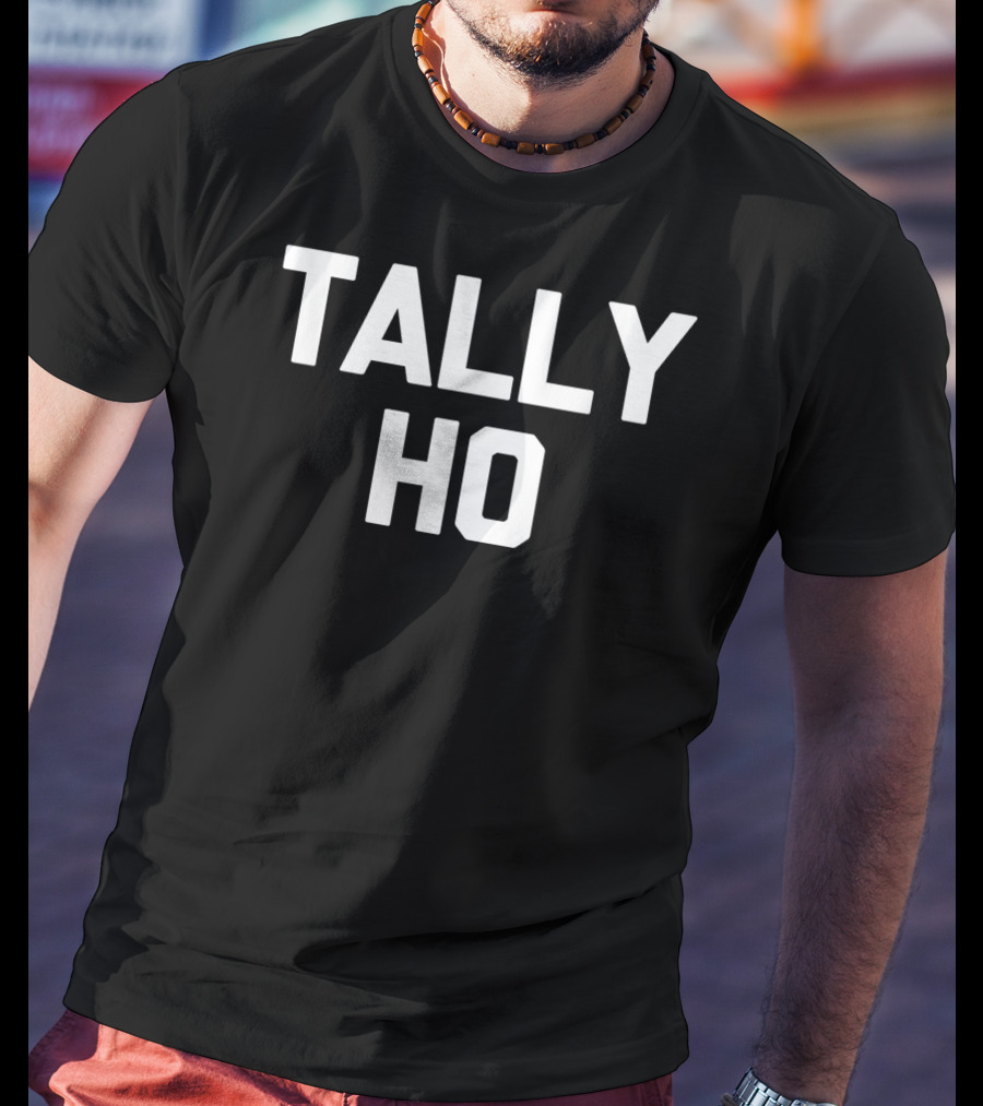 Tally Ho Funny Saying Sarcastic Novelty Shirt Comedy Phrase T-Shirt