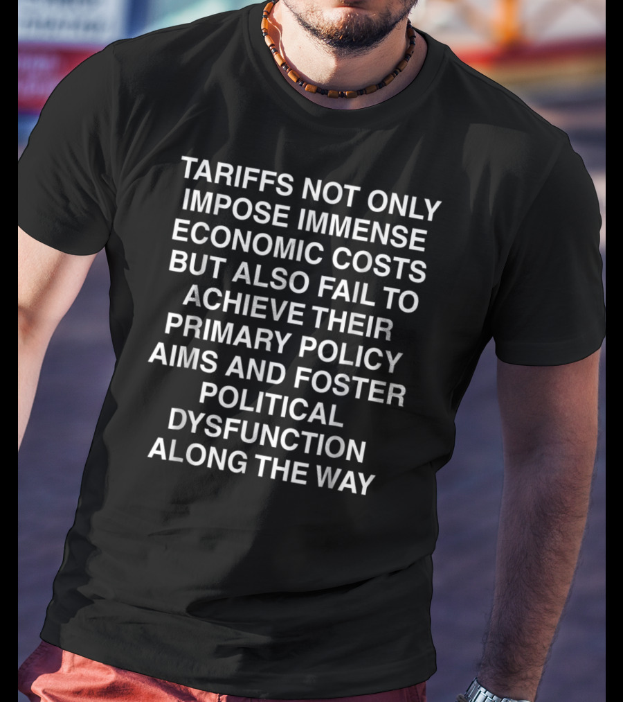 Tariffs Imposing Immense Economic Costs And Fostering Political Dysfunction T-Shirt