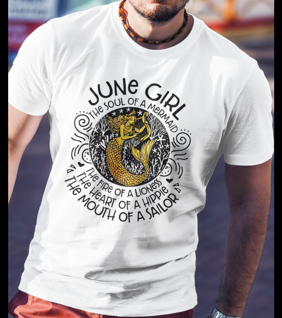 June Girl Soul Of A Mermaid Fire Of A Lioness Heart Of A Hippie Mouth Of A Sailor T-Shirt
