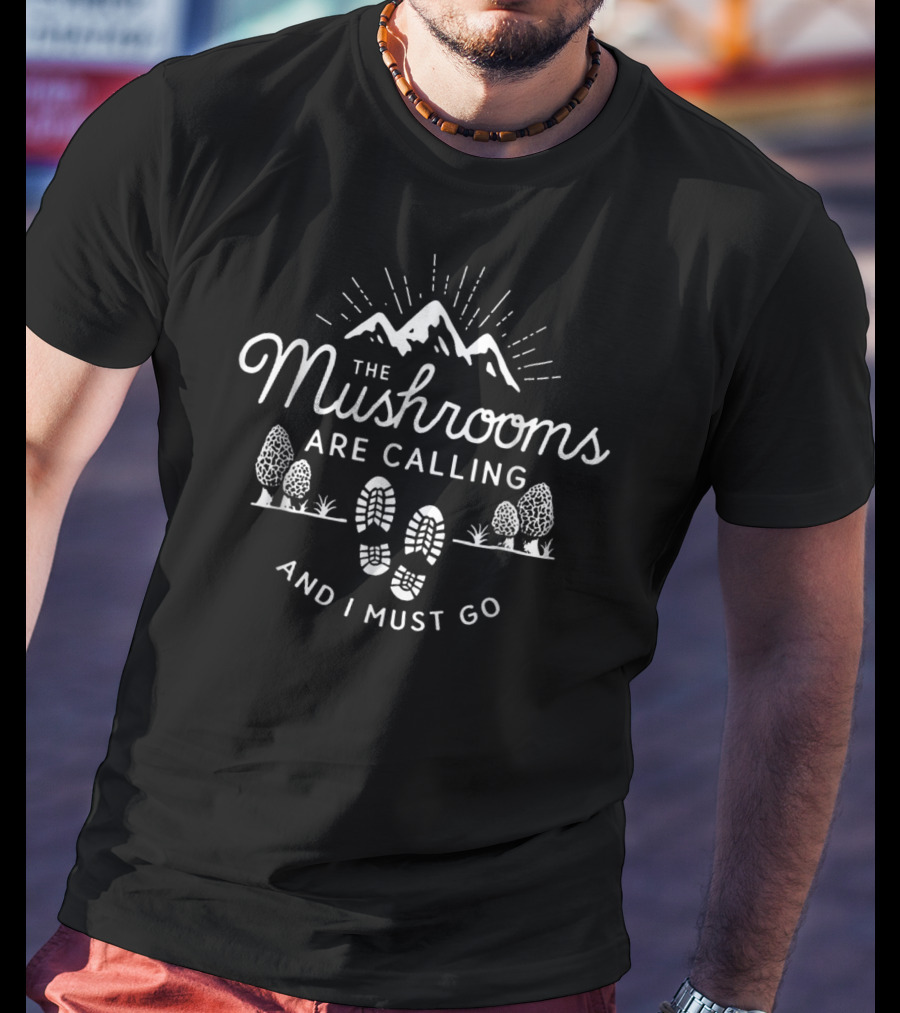 The Mushrooms Are Calling And I Must Go Mountains Footprints Trees T-Shirt