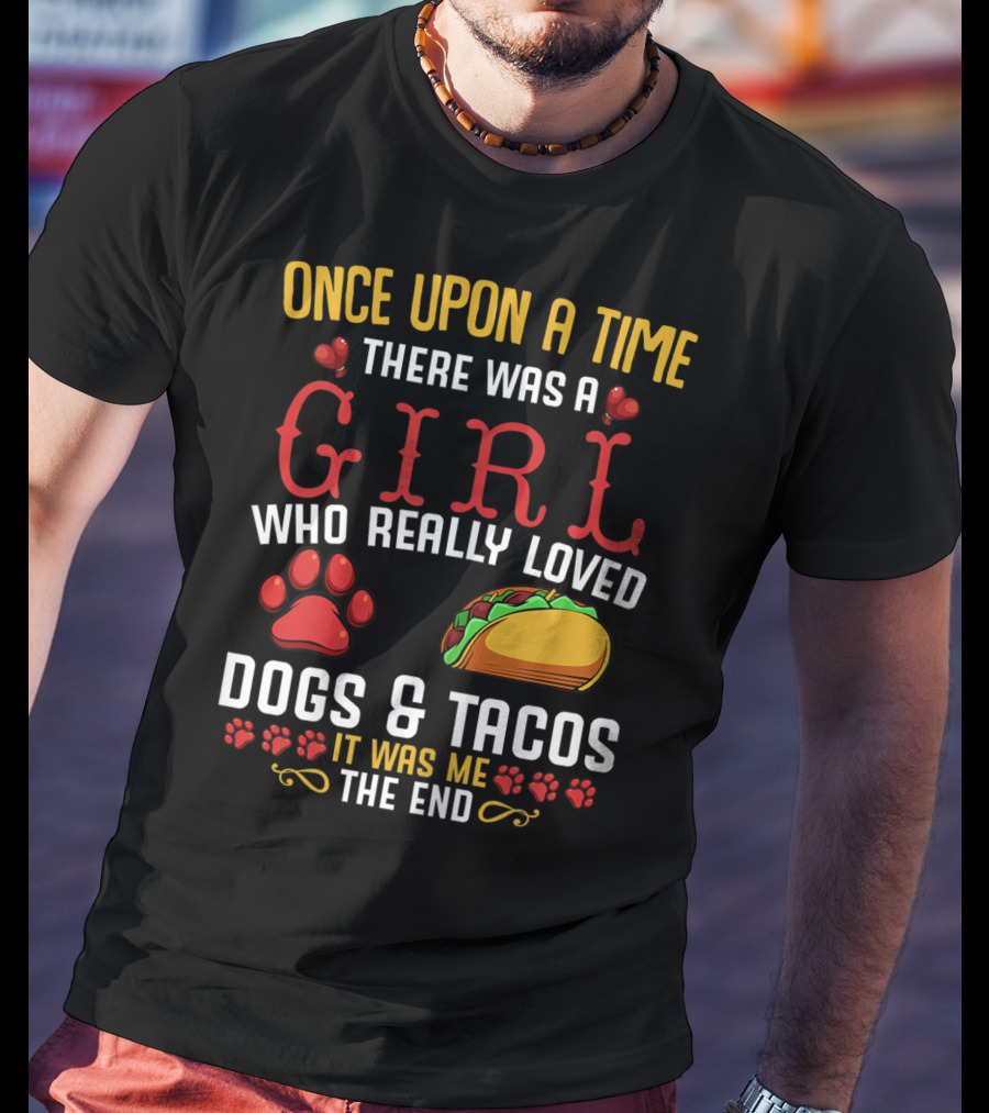 Once Upon A Time There Was A Girl Who Really Loved Dogs And Tacos It Was Me The End T-Shirt
