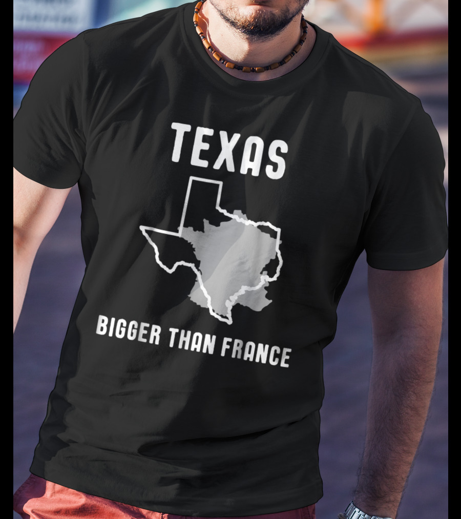 Texas Is Bigger Than France Lone Star Comparison T-Shirt