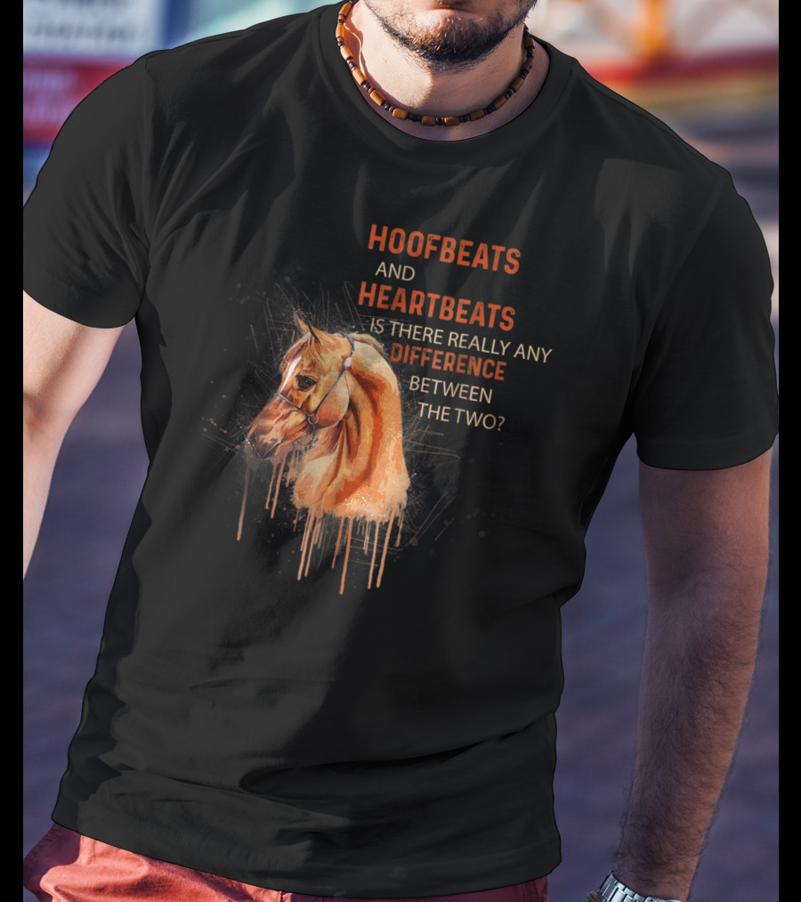 Hoofbeats And Heartbeats Is There Really Any Difference Between The Two? T-Shirt