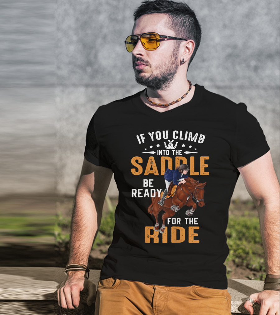 If You Climb Into The Saddle Be Ready For The Ride T-Shirt