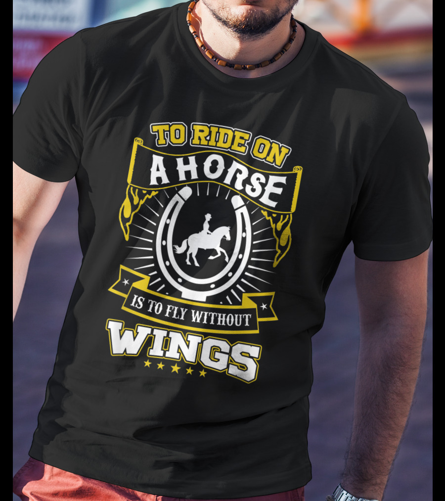 To Ride On A Horse Is To Fly Without Wings T-Shirt
