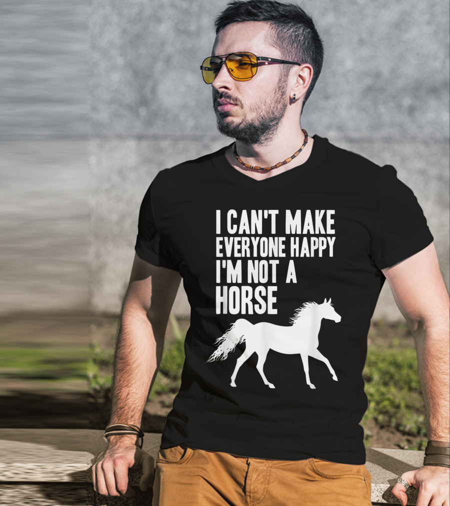 I Can't Make Everyone Happy I'm Not A Horse T-Shirt