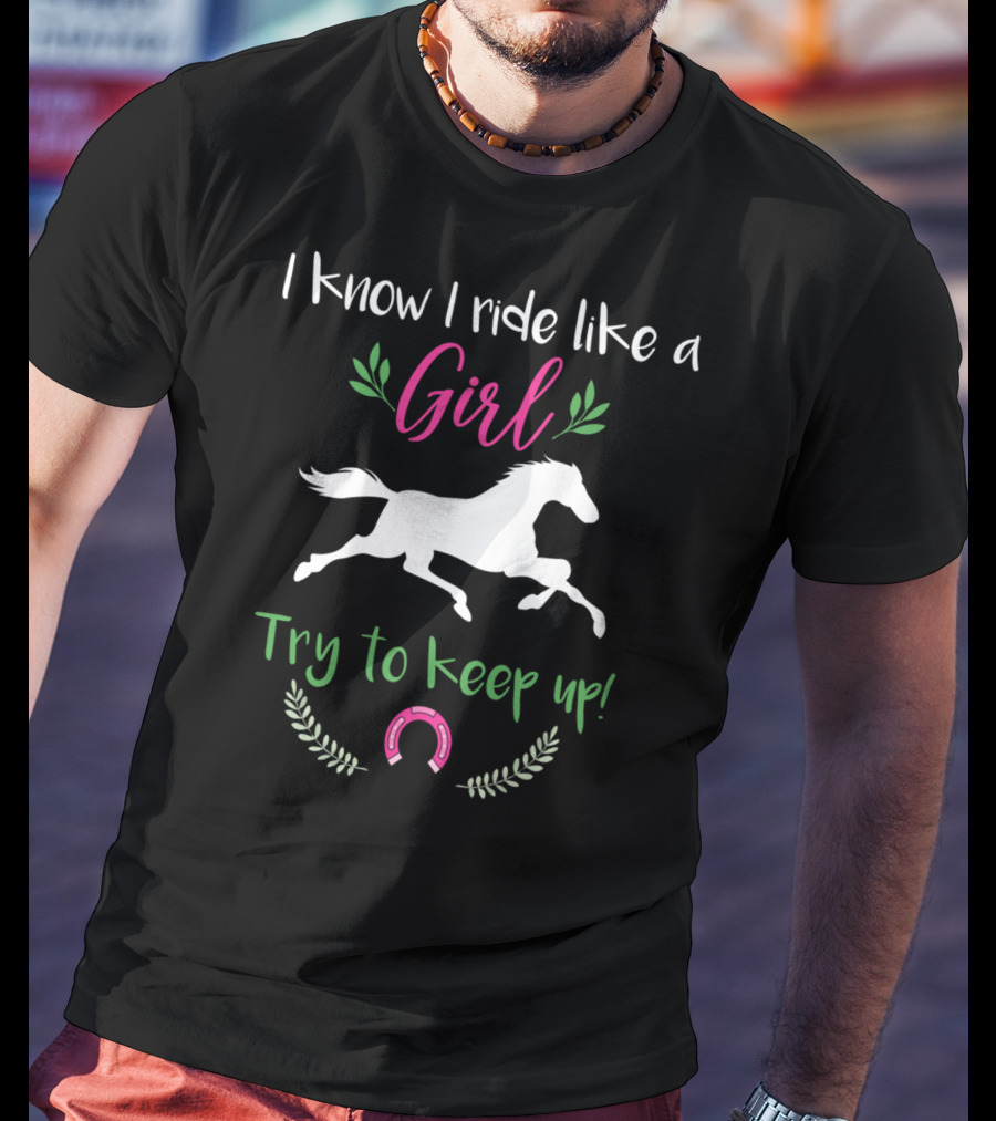 I Know I Ride Like A Girl Try To Keep Up Funny Horse Lover T-Shirt