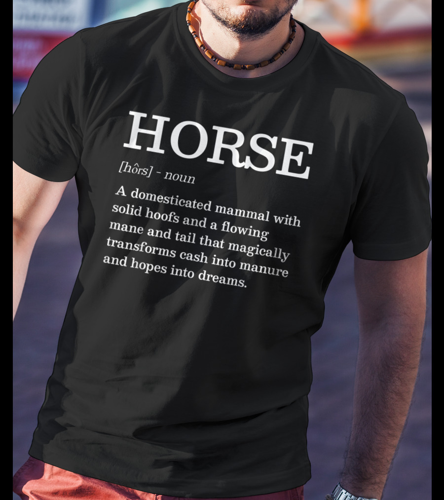 HORSE Noun Domesticated Mammal With Solid Hoofs Flowing Mane Transforms Cash Into Manure Dreams T-Shirt