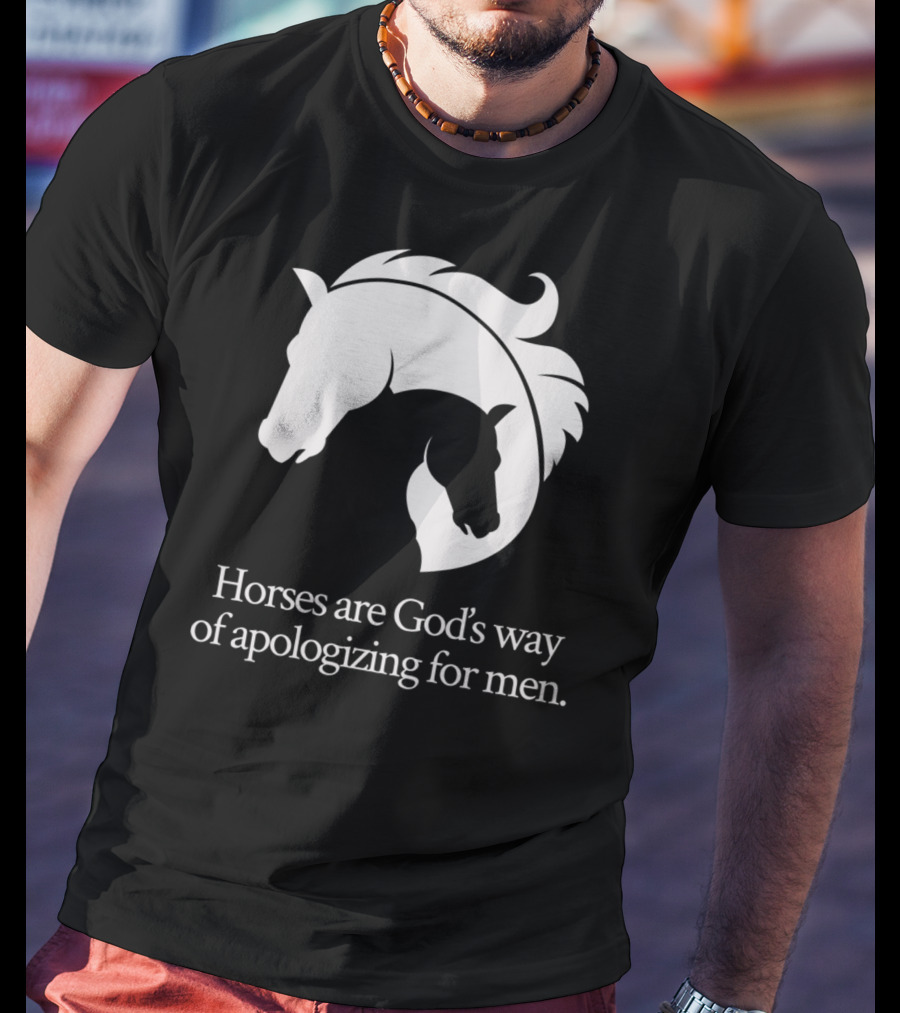 Horses Are God's Way Of Apologizing For Men Funny Horseback Riding T-Shirt