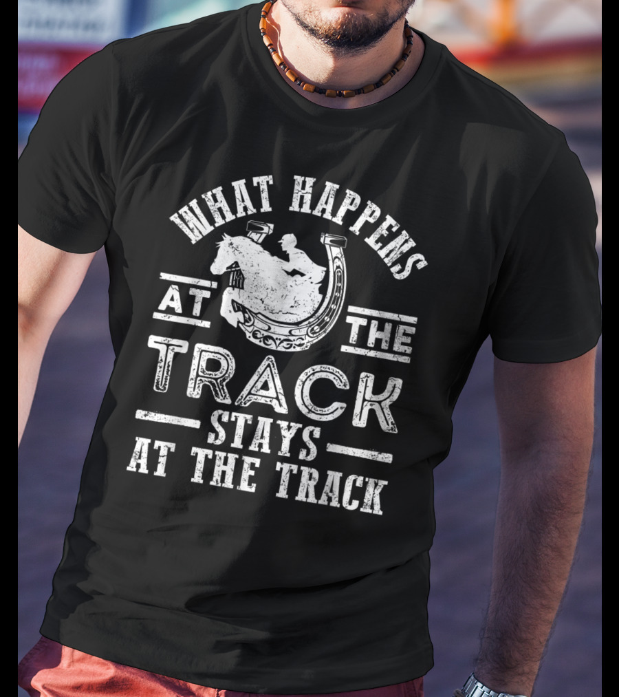 What Happens At The Track Stays At The Track Funny Horse Race T-Shirt