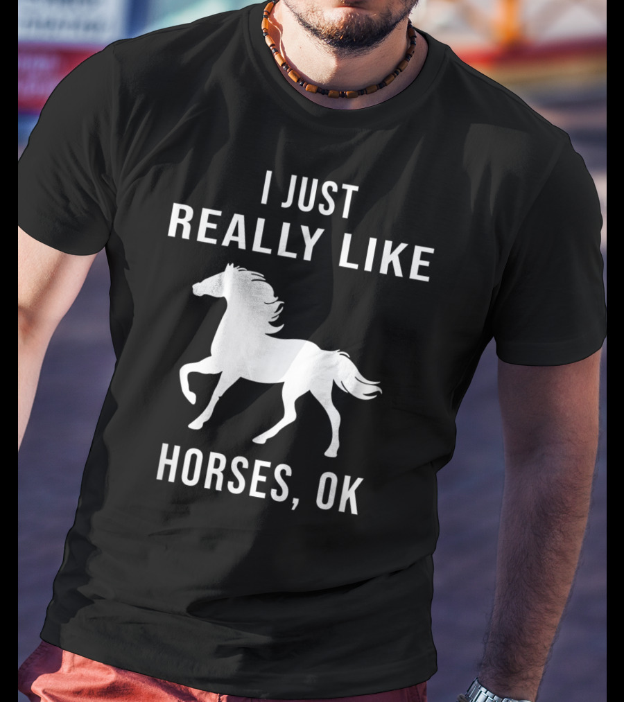 I Just Really Like Horses OK Funny Horse T-Shirt
