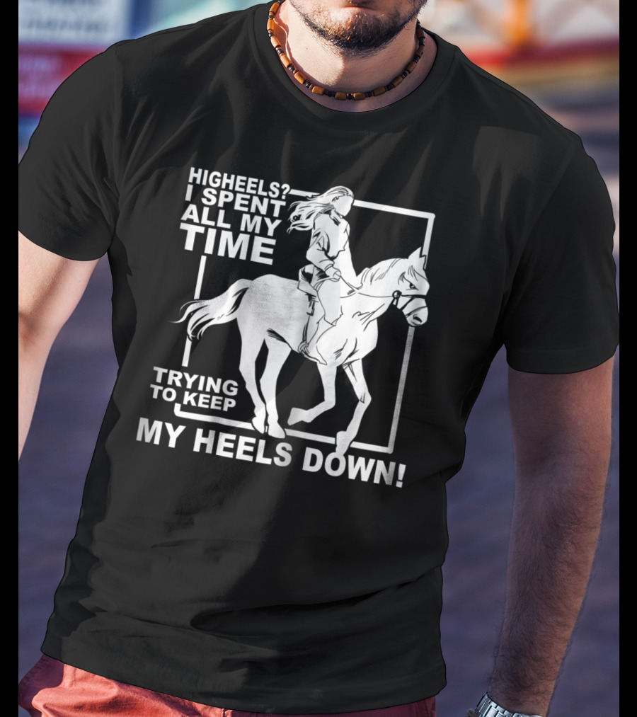 Highheels I Spent All My Time Trying To Keep My Heels Down T-Shirt