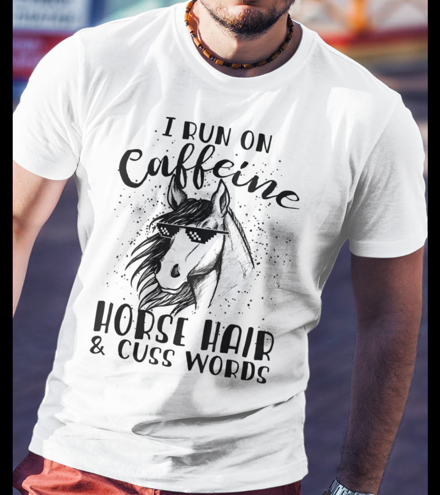 I Run On Caffeine Horse Hair And Cuss Words T-Shirt