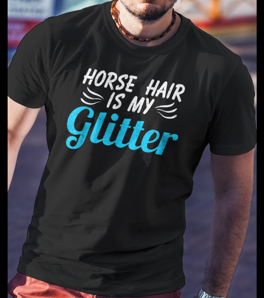 Horse Hair Is My Glitter Gift For Horse Lover Funny Equestrian T-Shirt
