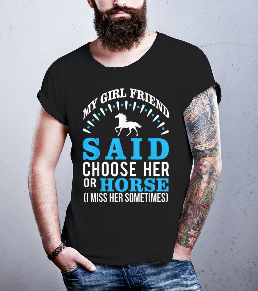 My Girlfriend Said Choose Her OR Horse (I Miss Her Sometimes) T-Shirt