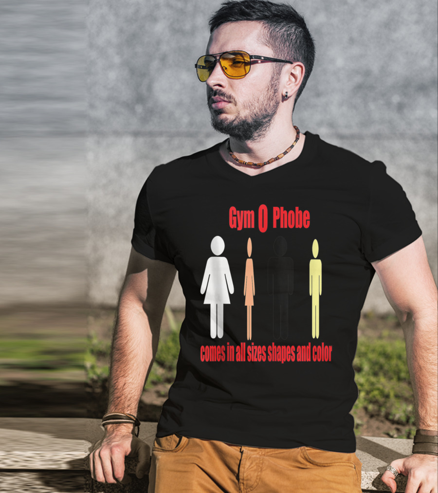 Gym O Phobe Comes In All Sizes Shapes And Color T-Shirt