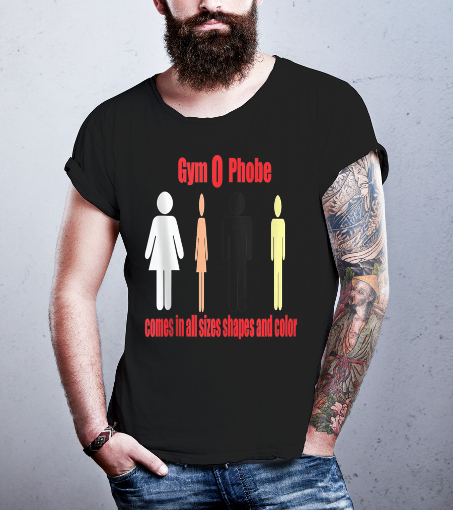 Gym O Phobe Comes In All Sizes Shapes And Color T-Shirt