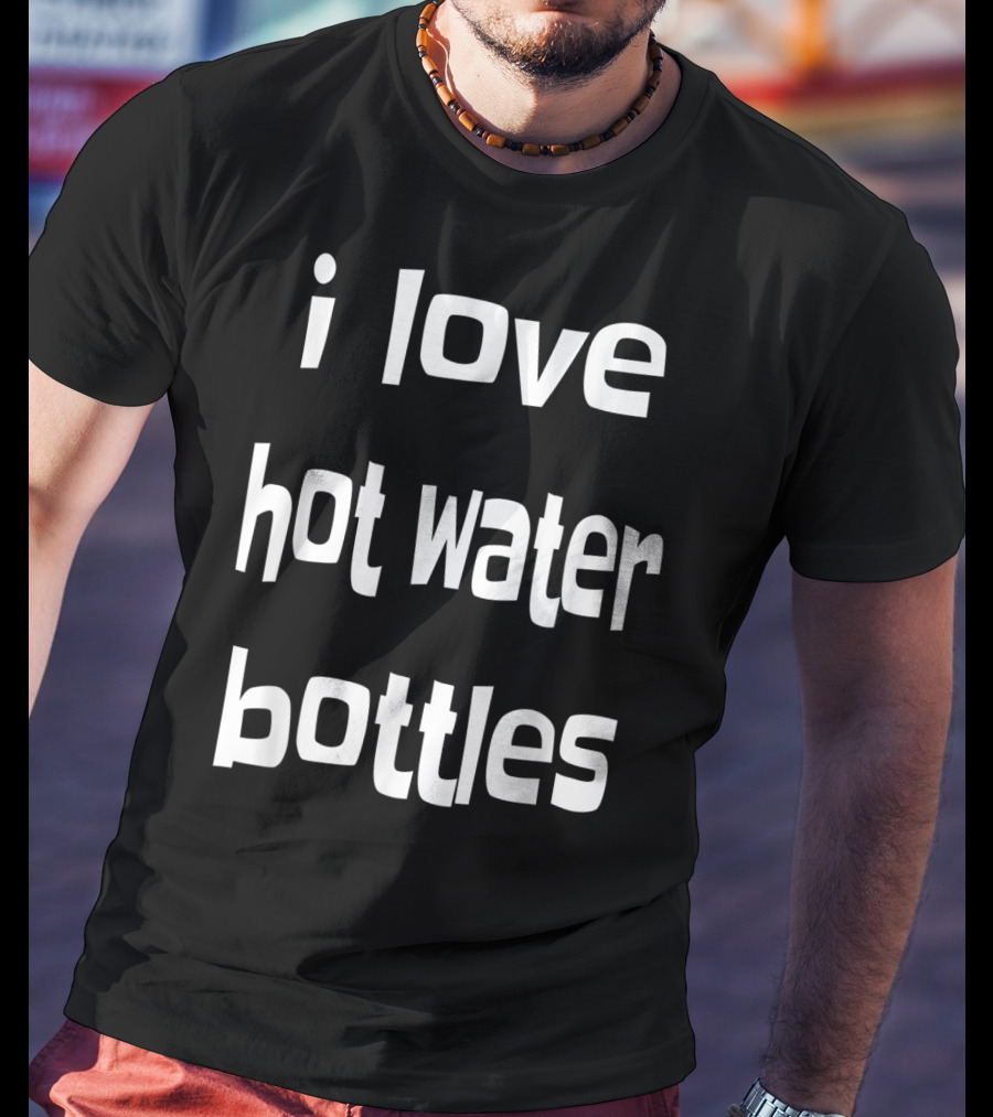 I Love Hot Water Bottles Classic Chilly Humor T-Shirt