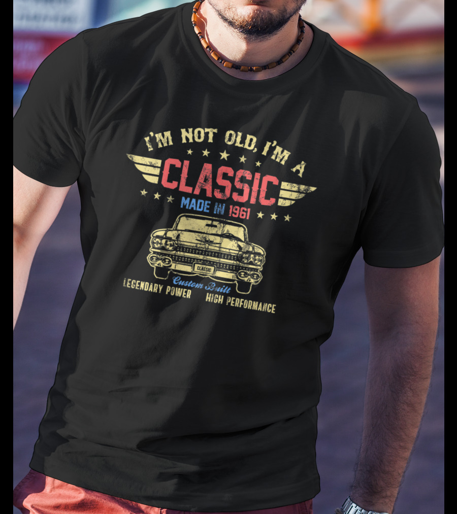 I'm Not Old I'm A Classic Made In 1961 Legendary Power High Performance Custom Built T-Shirt