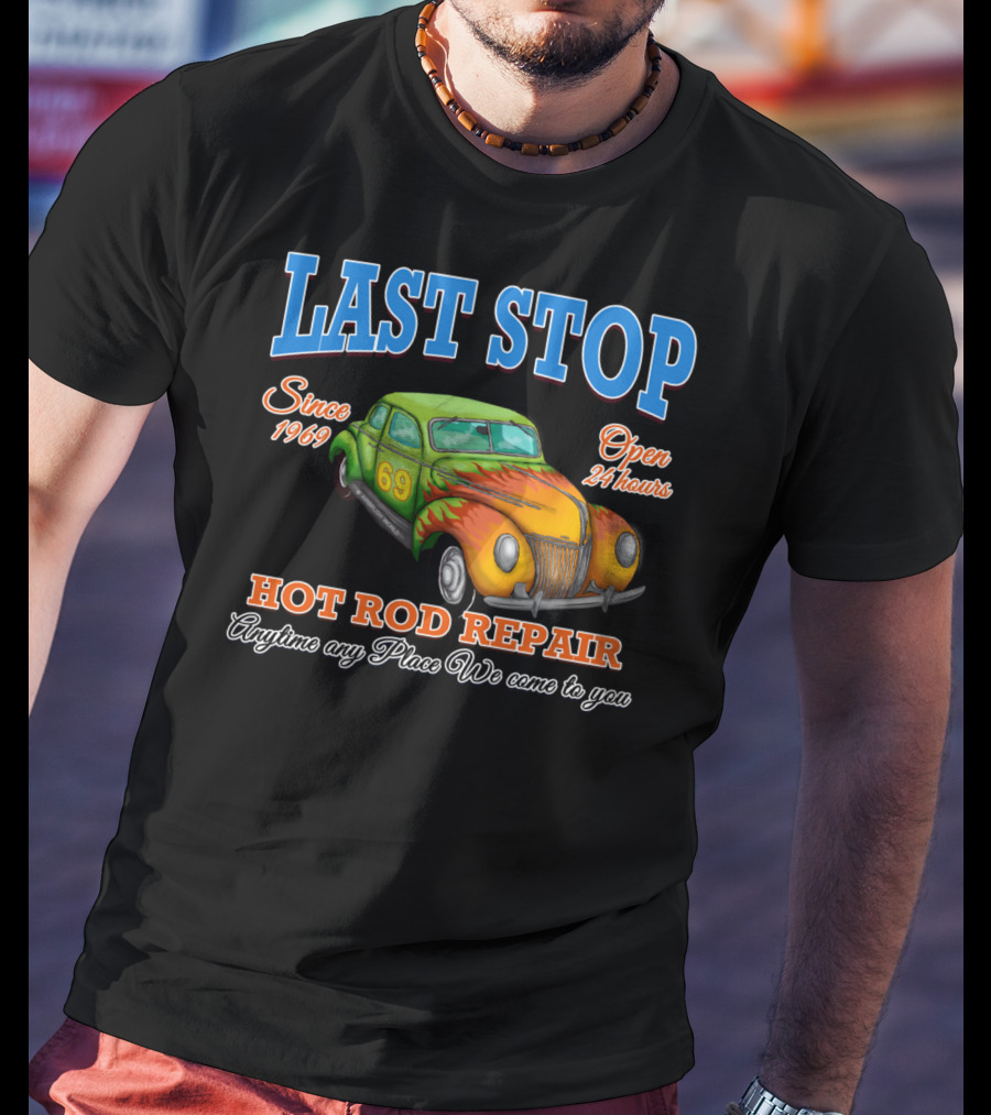 Last Stop Hot Rod Repair Since 1969 Open 24 Hours Classic Car Anytime Any Place We Come To You T-Shirt