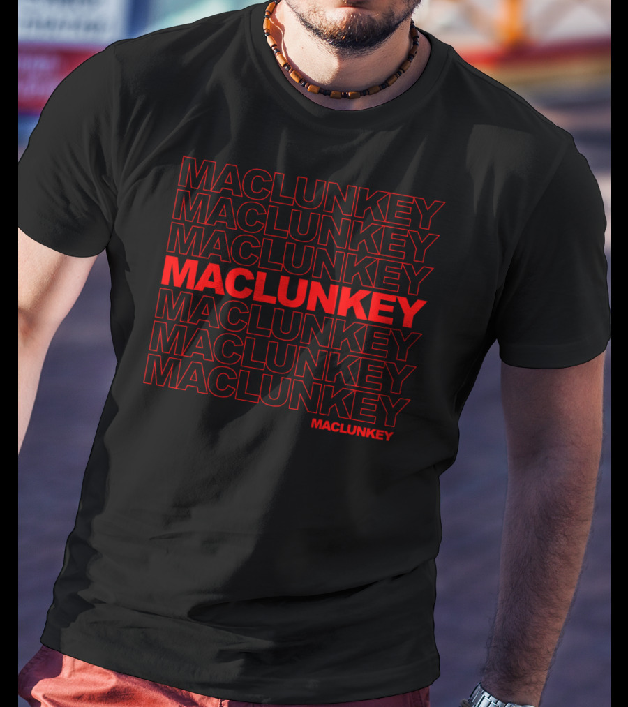 Maclunkey Maclunkey Maclunkey Maclunkey Maclunkey Maclunkey Maclunkey Maclunkey T-Shirt