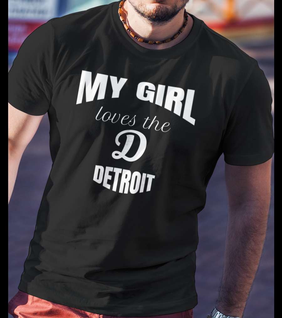 My Girl Loves The D Detroit T-Shirt