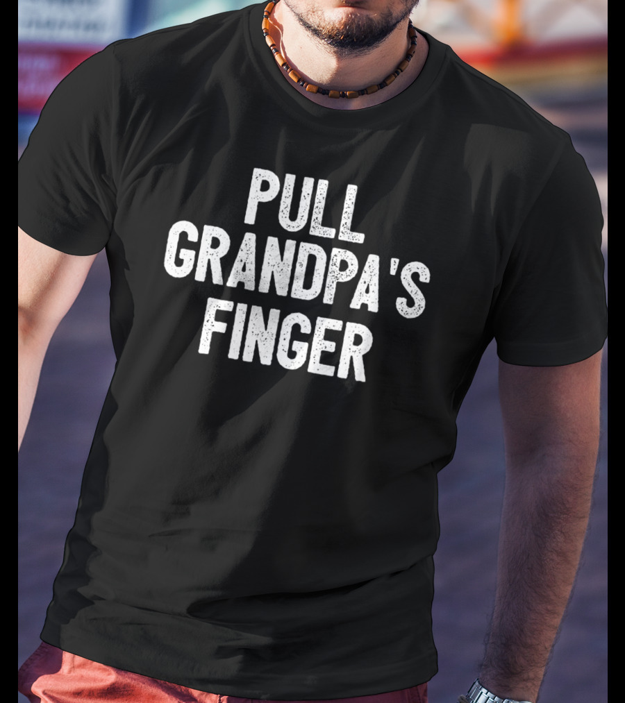 Pull Grandpa's Finger Classic Fart Joke Black Humor Gag T-Shirt