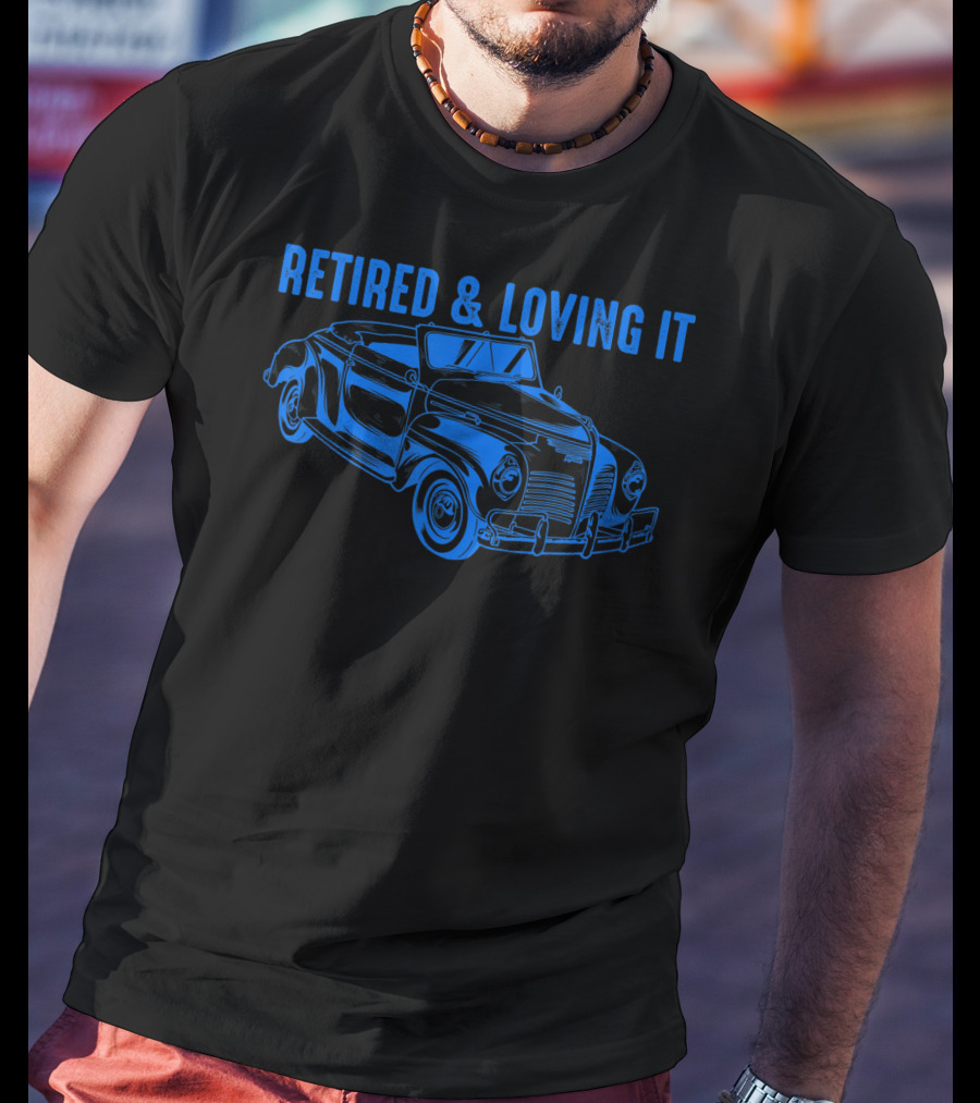 Retired And Loving It Classic Car Lovers Vintage Convertible T-Shirt